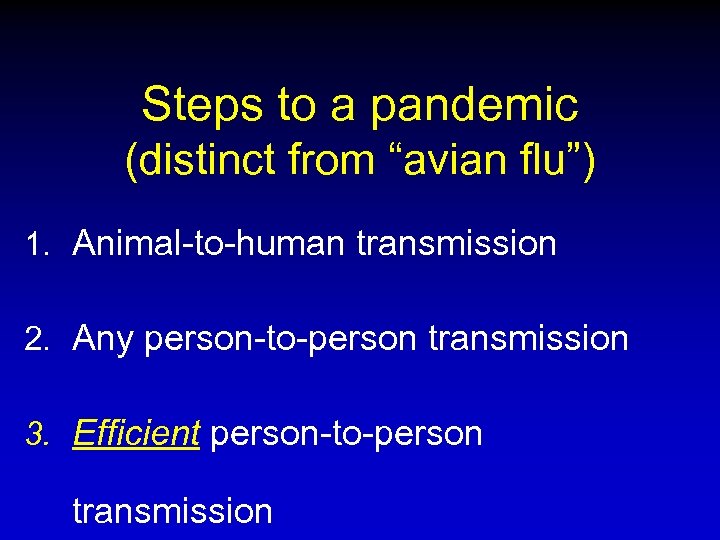 Steps to a pandemic (distinct from “avian flu”) 1. Animal-to-human transmission 2. Any person-to-person