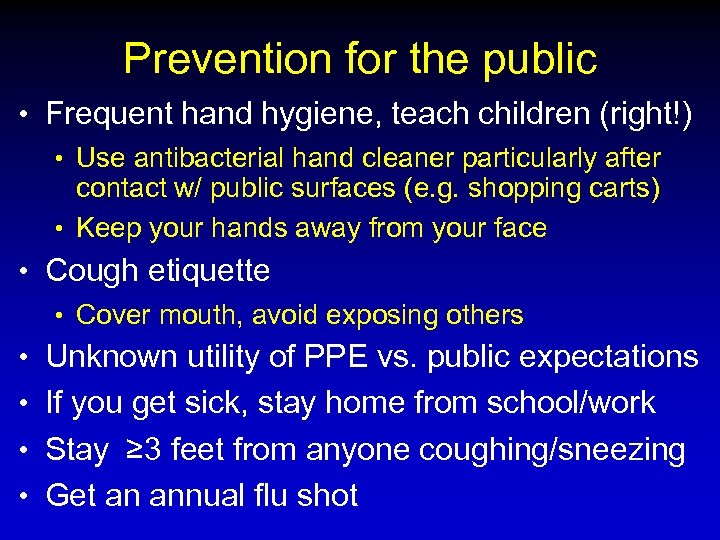 Prevention for the public • Frequent hand hygiene, teach children (right!) • Use antibacterial
