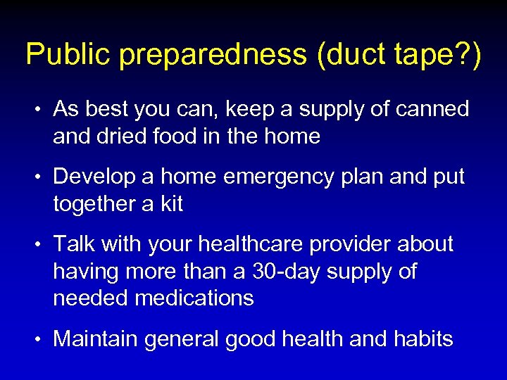 Public preparedness (duct tape? ) • As best you can, keep a supply of