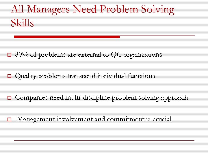 All Managers Need Problem Solving Skills o 80% of problems are external to QC