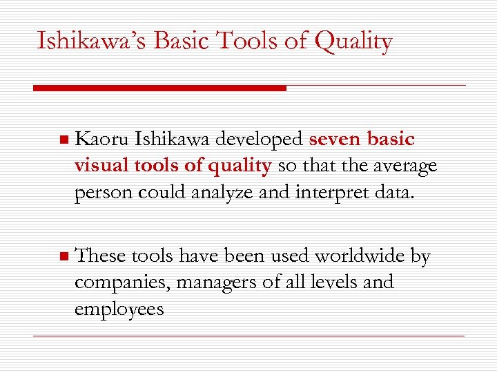 Ishikawa’s Basic Tools of Quality n Kaoru Ishikawa developed seven basic visual tools of