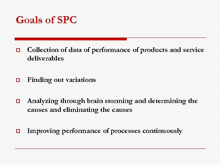 Goals of SPC o Collection of data of performance of products and service deliverables