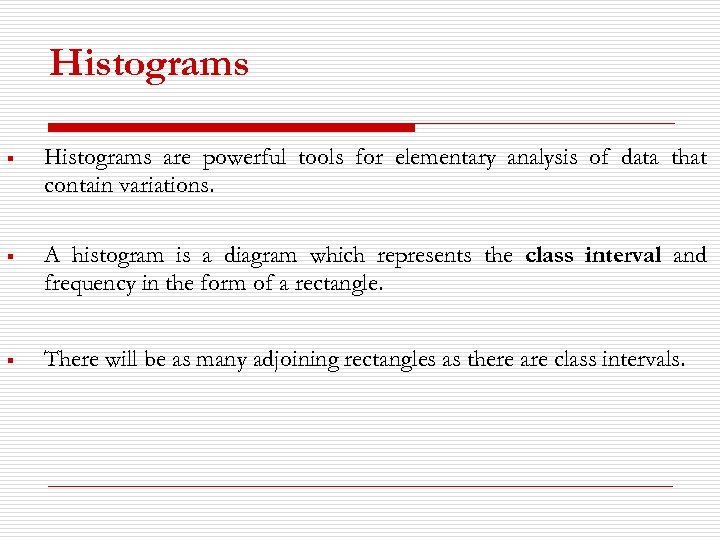 Histograms § Histograms are powerful tools for elementary analysis of data that contain variations.