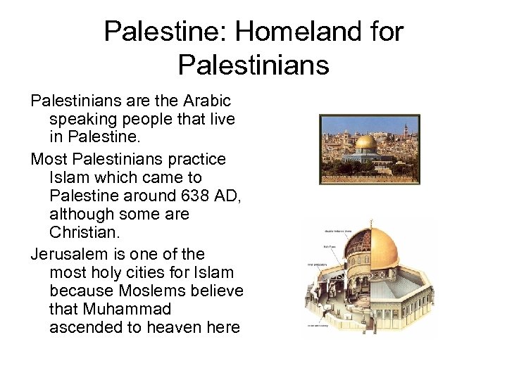 Palestine: Homeland for Palestinians are the Arabic speaking people that live in Palestine. Most