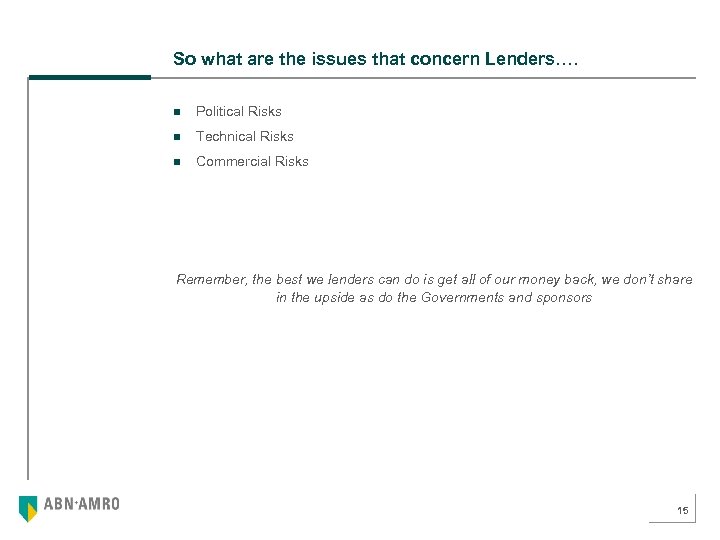 So what are the issues that concern Lenders…. n Political Risks n Technical Risks