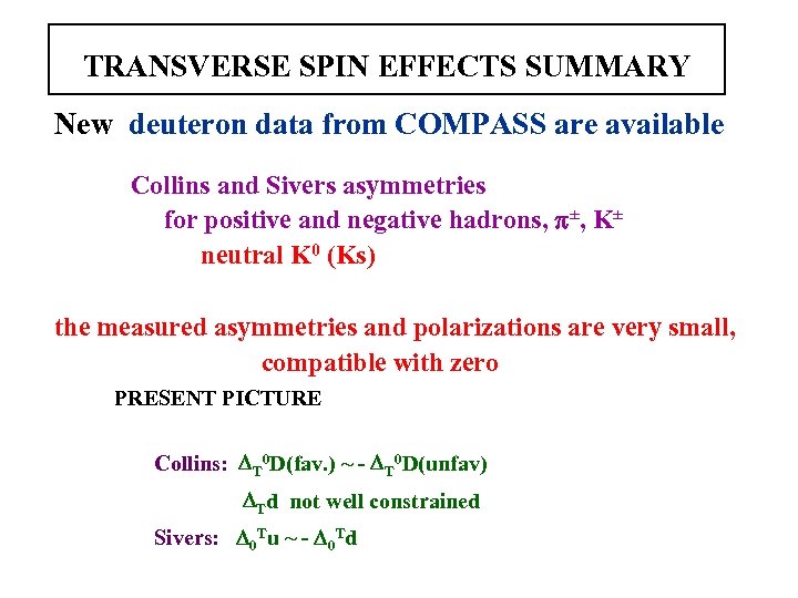 TRANSVERSE SPIN EFFECTS SUMMARY New deuteron data from COMPASS are available Collins and Sivers