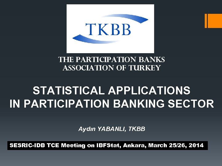THE PARTICIPATION BANKS ASSOCIATION OF TURKEY STATISTICAL APPLICATIONS IN PARTICIPATION BANKING SECTOR Aydın YABANLI,