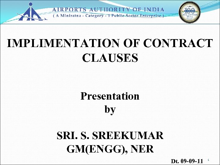 IMPLIMENTATION OF CONTRACT CLAUSES Presentation by SRI. S. SREEKUMAR GM(ENGG), NER Dt. 09 -09