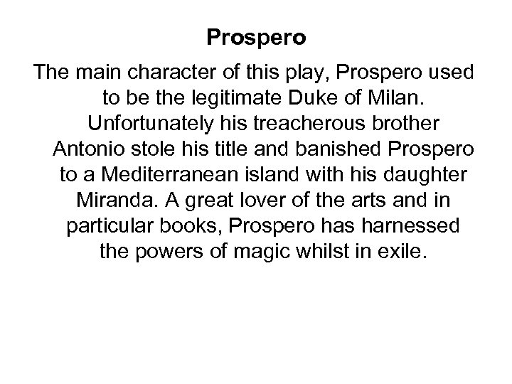 Prospero The main character of this play, Prospero used to be the legitimate Duke