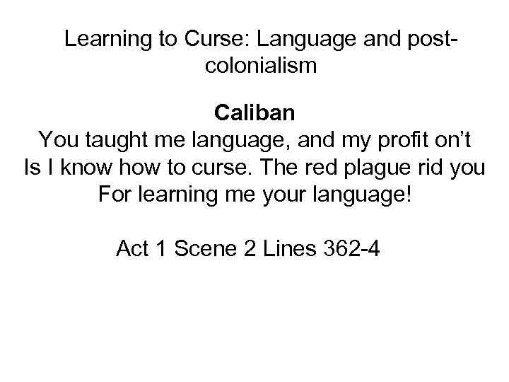 Learning to Curse: Language and postcolonialism Caliban You taught me language, and my profit