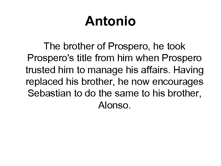 Antonio The brother of Prospero, he took Prospero's title from him when Prospero trusted