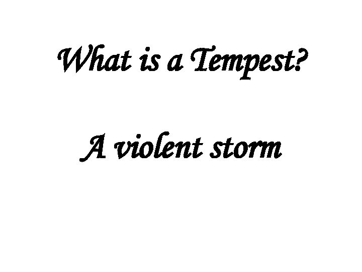 What is a Tempest? A violent storm 