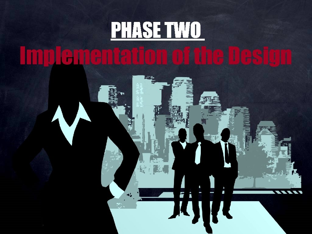 PHASE TWO Implementation of the Design 