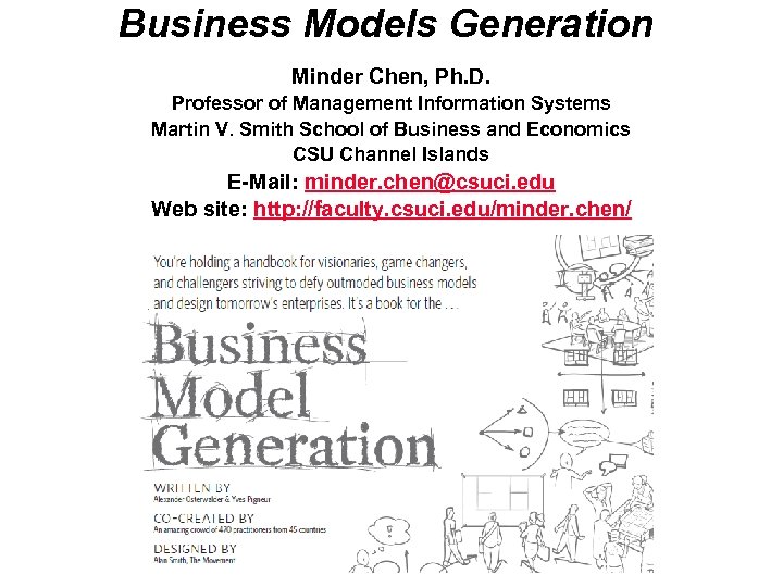 Business Models Generation Minder Chen, Ph. D. Professor of Management Information Systems Martin V.