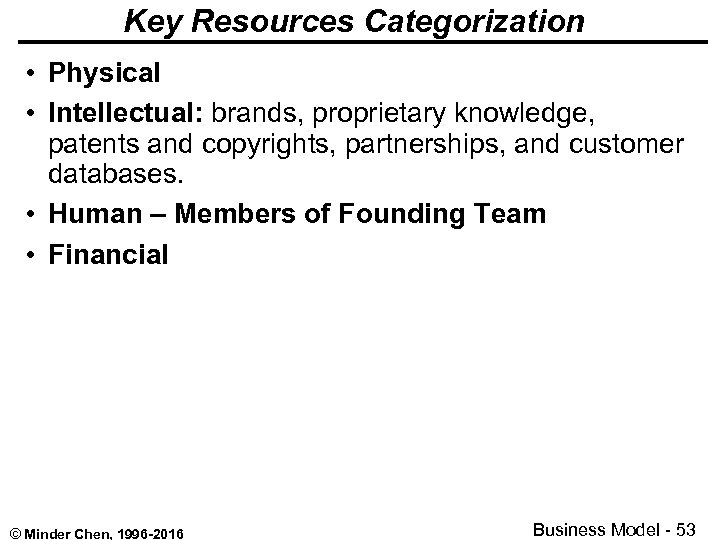 Key Resources Categorization • Physical • Intellectual: brands, proprietary knowledge, patents and copyrights, partnerships,