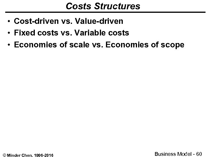 Costs Structures • Cost-driven vs. Value-driven • Fixed costs vs. Variable costs • Economies