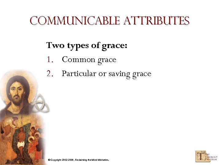 Communicable Attributes Two types of grace: 1. Common grace 2. Particular or saving grace