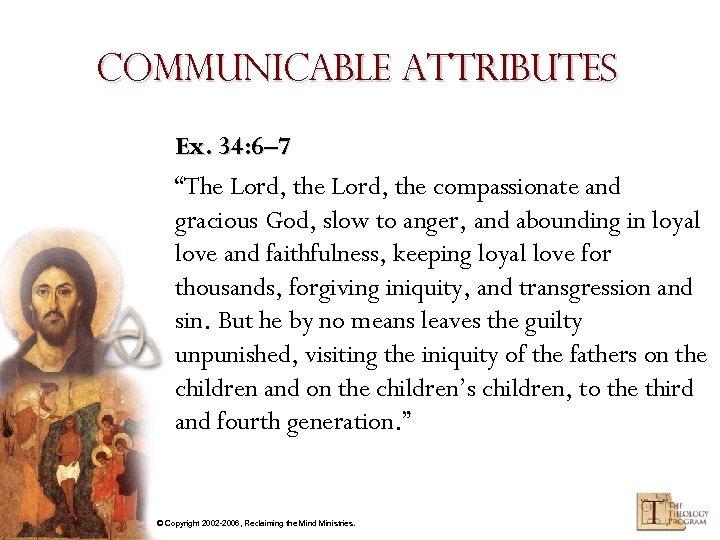 Communicable Attributes Ex. 34: 6– 7 “The Lord, the compassionate and gracious God, slow