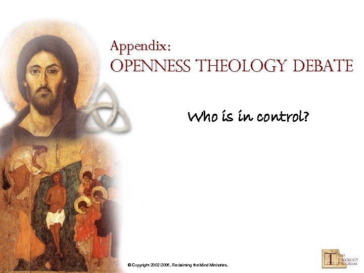 Appendix: Openness Theology Debate Who is in control? © Copyright 2002 -2006, Reclaiming the