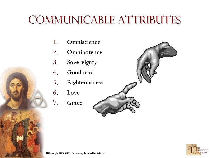 Communicable Attributes 1. 2. 3. 4. 5. 6. 7. Omniscience Omnipotence Sovereignty Goodness Righteousness