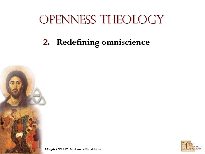 Openness Theology 2. Redefining omniscience © Copyright 2002 -2006, Reclaiming the Mind Ministries. 