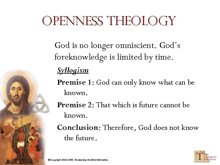 Openness Theology God is no longer omniscient. God’s foreknowledge is limited by time. Syllogism