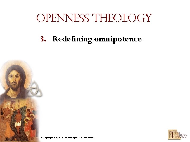 Openness Theology 3. Redefining omnipotence © Copyright 2002 -2006, Reclaiming the Mind Ministries. 