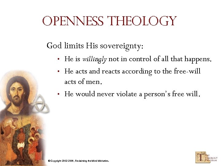 Openness Theology God limits His sovereignty: • • • He is willingly not in