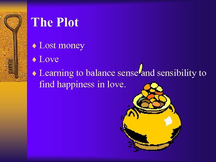 The Plot ¨ Lost money ¨ Love ¨ Learning to balance sense and sensibility