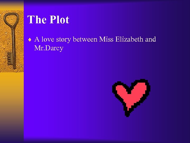 The Plot ¨ A love story between Miss Elizabeth and Mr. Darcy 