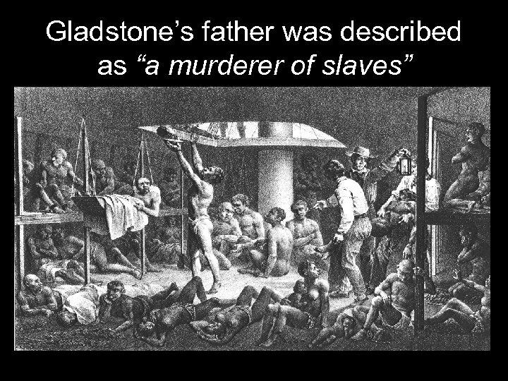 Gladstone’s father was described as “a murderer of slaves” 