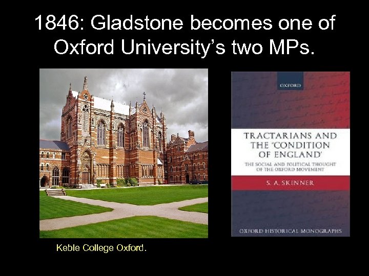 1846: Gladstone becomes one of Oxford University’s two MPs. Keble College Oxford. 
