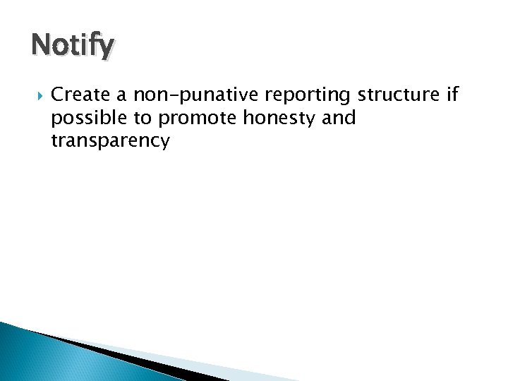 Notify Create a non-punative reporting structure if possible to promote honesty and transparency 