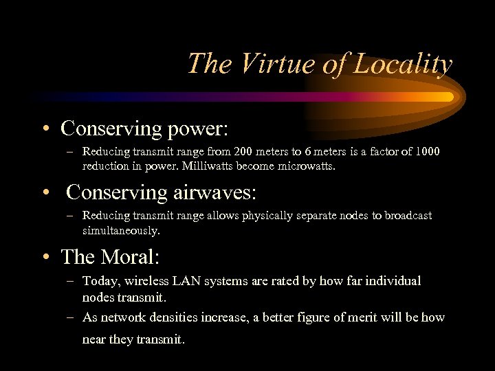 The Virtue of Locality • Conserving power: – Reducing transmit range from 200 meters