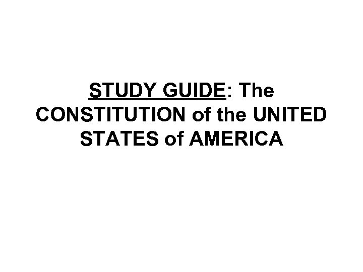 STUDY GUIDE: The CONSTITUTION of the UNITED STATES of AMERICA 