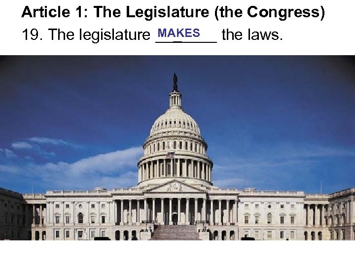 Article 1: The Legislature (the Congress) MAKES 19. The legislature _______ the laws. 