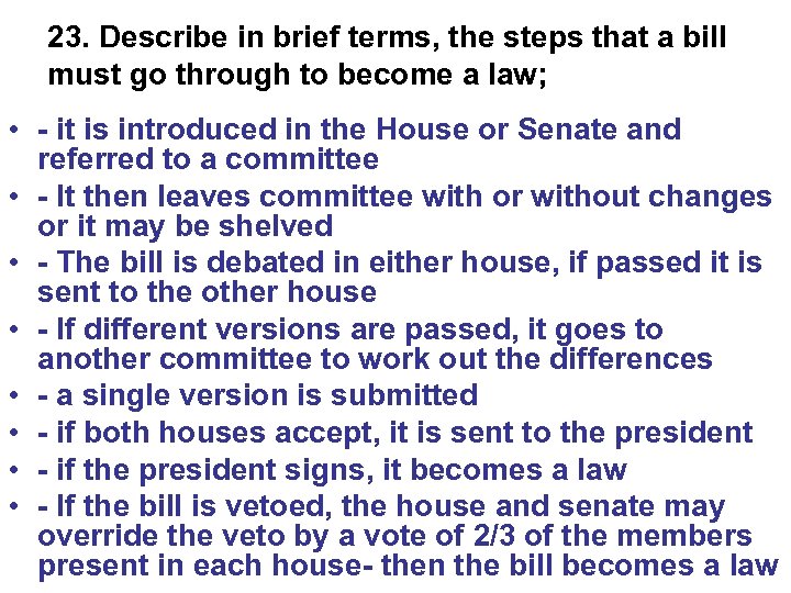 23. Describe in brief terms, the steps that a bill must go through to