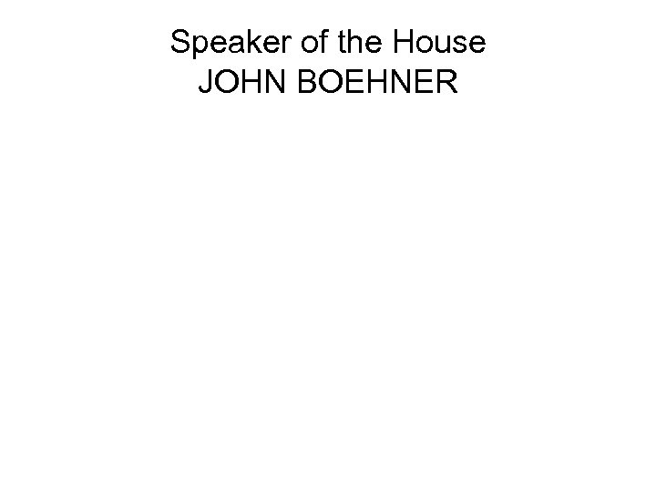Speaker of the House JOHN BOEHNER 