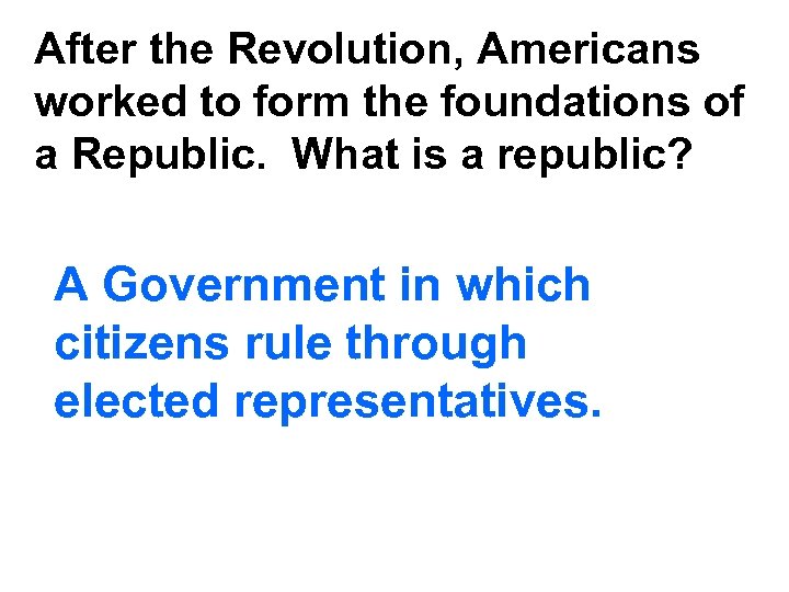 After the Revolution, Americans worked to form the foundations of a Republic. What is