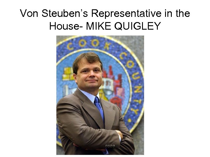 Von Steuben’s Representative in the House- MIKE QUIGLEY 