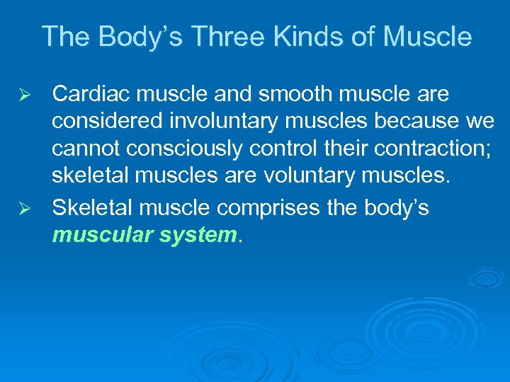 The Body’s Three Kinds of Muscle Cardiac muscle and smooth muscle are considered involuntary