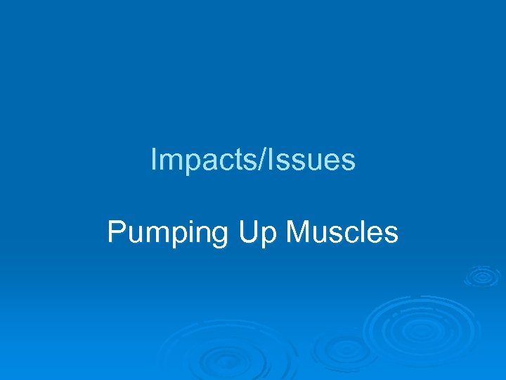 Impacts/Issues Pumping Up Muscles 