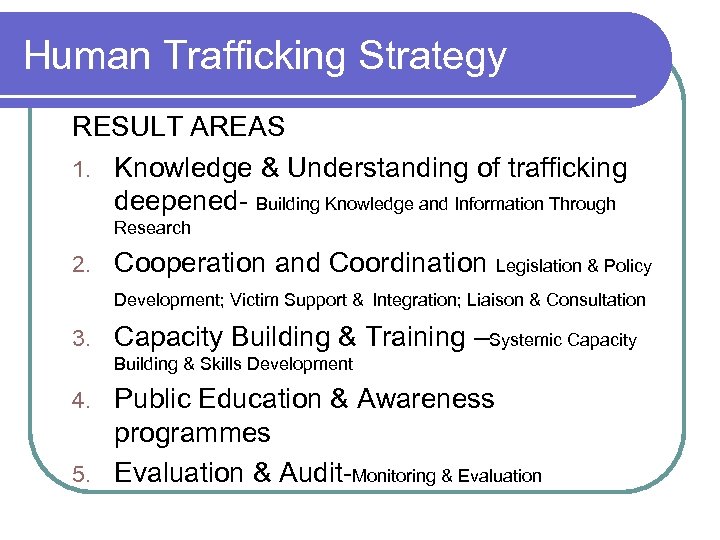 Human Trafficking Strategy RESULT AREAS 1. Knowledge & Understanding of trafficking deepened- Building Knowledge