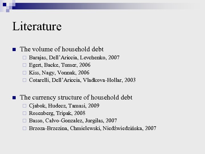 Literature n The volume of household debt Barajas, Dell’Ariccia, Levchenko, 2007 ¨ Egert, Backe,