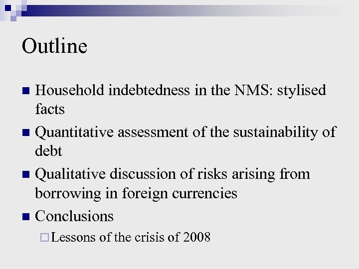 Outline Household indebtedness in the NMS: stylised facts n Quantitative assessment of the sustainability