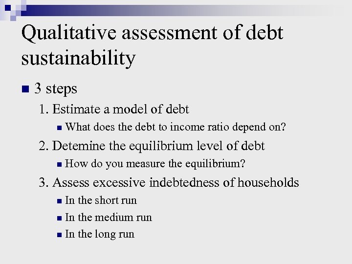 Qualitative assessment of debt sustainability n 3 steps 1. Estimate a model of debt