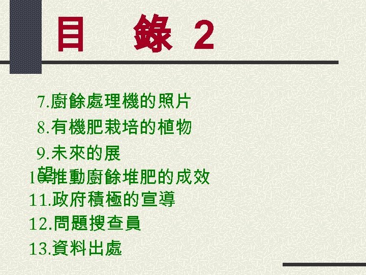 目　錄 2 7. 廚餘處理機的照片 8. 有機肥栽培的植物 9. 未來的展 望 10. 推動廚餘堆肥的成效 11. 政府積極的宣導 12.