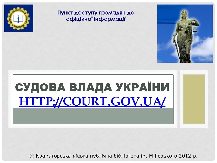 Пункт доступу громадян до офіційної інформації СУДОВА ВЛАДА УКРАЇНИ HTTP: //COURT. GOV. UA/ ©