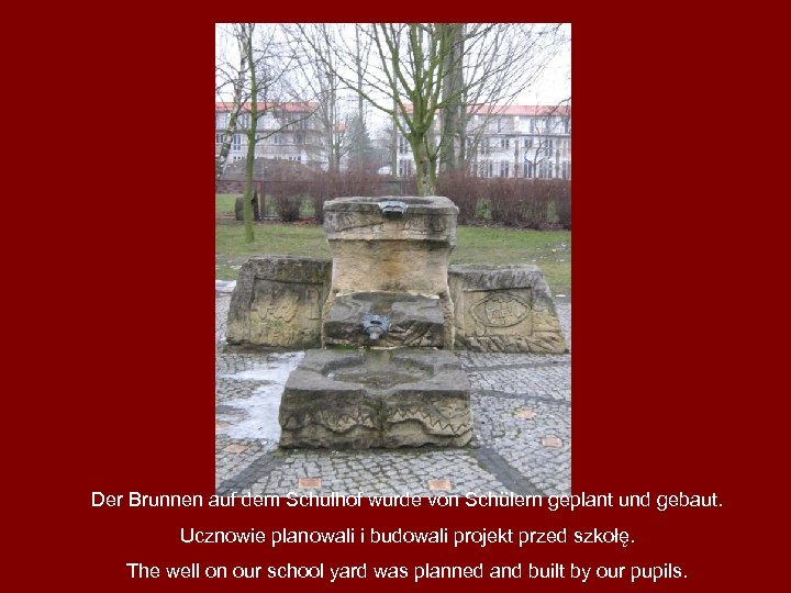 Der Brunnen auf dem Schulhof wurde von Schülern geplant und gebaut. Ucznowie planowali i