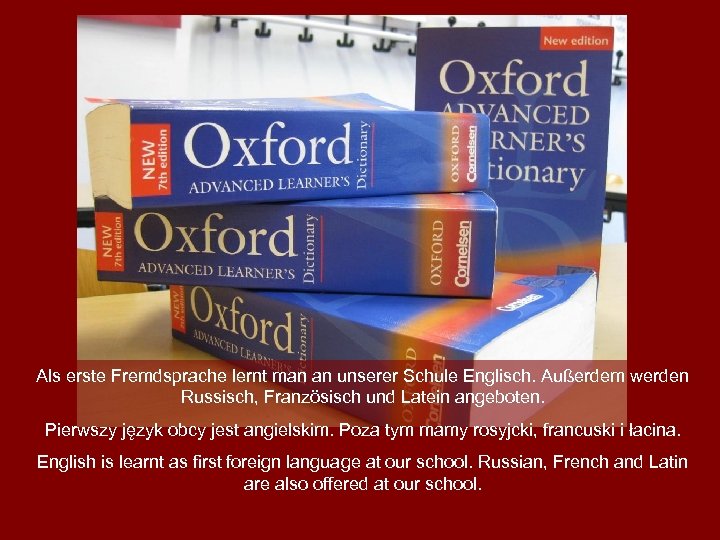 Als erste Fremdsprache lernt man an unserer Schule Englisch. Außerdem werden Russisch, Französisch und